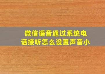 微信语音通过系统电话接听怎么设置声音小