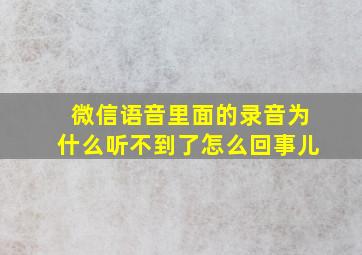 微信语音里面的录音为什么听不到了怎么回事儿