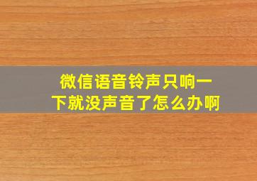 微信语音铃声只响一下就没声音了怎么办啊