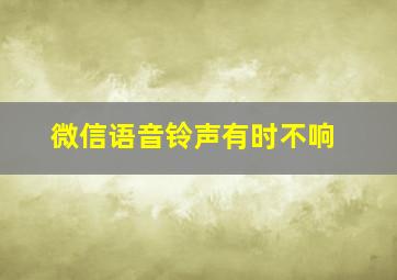 微信语音铃声有时不响