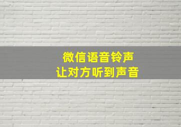 微信语音铃声让对方听到声音