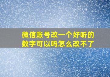 微信账号改一个好听的数字可以吗怎么改不了