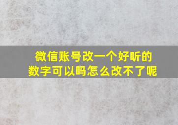 微信账号改一个好听的数字可以吗怎么改不了呢