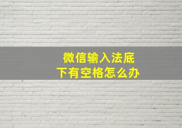 微信输入法底下有空格怎么办