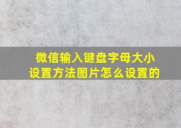 微信输入键盘字母大小设置方法图片怎么设置的