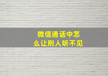 微信通话中怎么让别人听不见