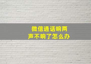 微信通话响两声不响了怎么办