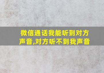 微信通话我能听到对方声音,对方听不到我声音