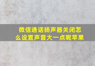 微信通话扬声器关闭怎么设置声音大一点呢苹果