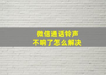 微信通话铃声不响了怎么解决