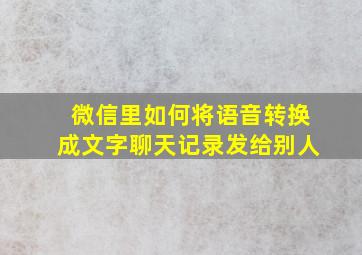 微信里如何将语音转换成文字聊天记录发给别人