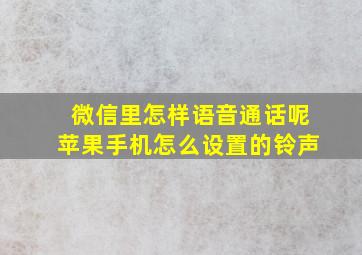 微信里怎样语音通话呢苹果手机怎么设置的铃声