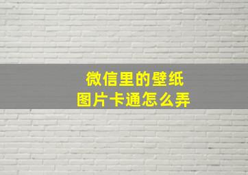 微信里的壁纸图片卡通怎么弄