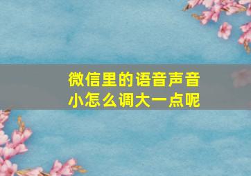 微信里的语音声音小怎么调大一点呢