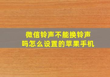 微信铃声不能换铃声吗怎么设置的苹果手机