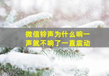 微信铃声为什么响一声就不响了一直震动