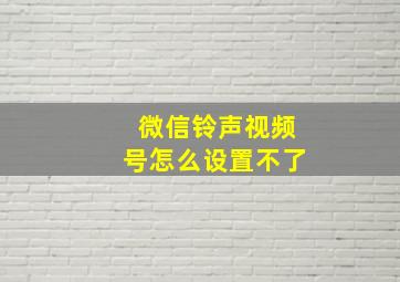 微信铃声视频号怎么设置不了