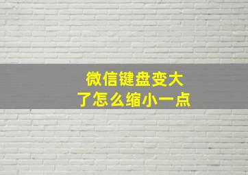 微信键盘变大了怎么缩小一点