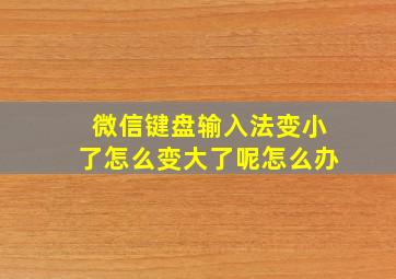 微信键盘输入法变小了怎么变大了呢怎么办