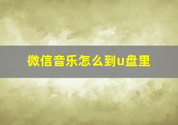 微信音乐怎么到u盘里