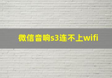 微信音响s3连不上wifi