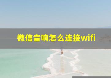 微信音响怎么连接wifi