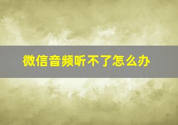 微信音频听不了怎么办