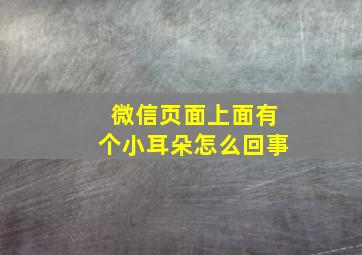 微信页面上面有个小耳朵怎么回事