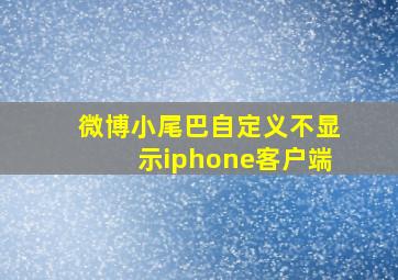 微博小尾巴自定义不显示iphone客户端