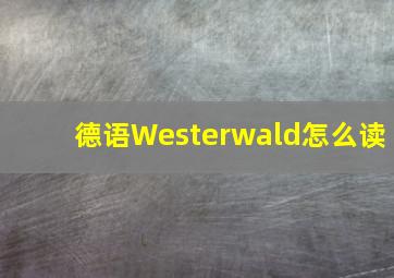 德语Westerwald怎么读