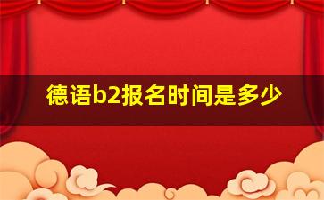 德语b2报名时间是多少