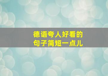 德语夸人好看的句子简短一点儿