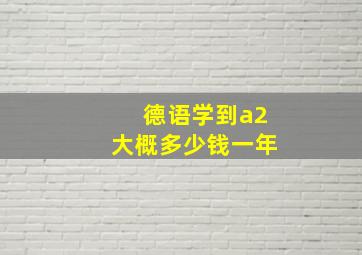 德语学到a2大概多少钱一年