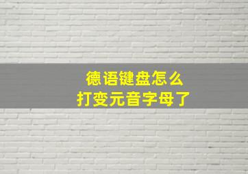 德语键盘怎么打变元音字母了