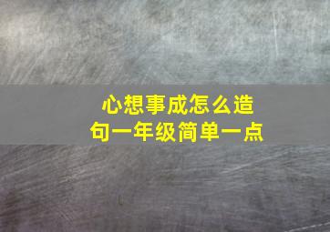 心想事成怎么造句一年级简单一点