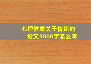 心理健康关于情绪的论文3000字怎么写