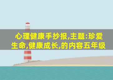 心理健康手抄报,主题:珍爱生命,健康成长,的内容五年级