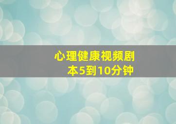 心理健康视频剧本5到10分钟