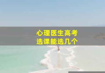 心理医生高考选课能选几个