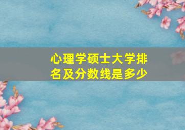 心理学硕士大学排名及分数线是多少