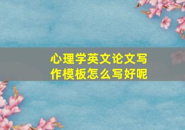 心理学英文论文写作模板怎么写好呢