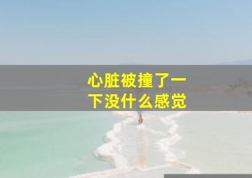 心脏被撞了一下没什么感觉