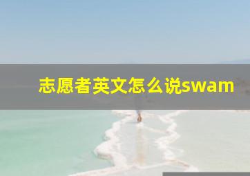 志愿者英文怎么说swam