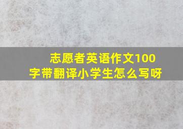 志愿者英语作文100字带翻译小学生怎么写呀