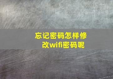 忘记密码怎样修改wifi密码呢