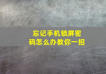 忘记手机锁屏密码怎么办教你一招