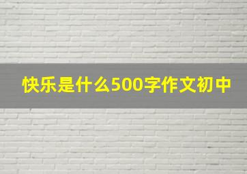 快乐是什么500字作文初中