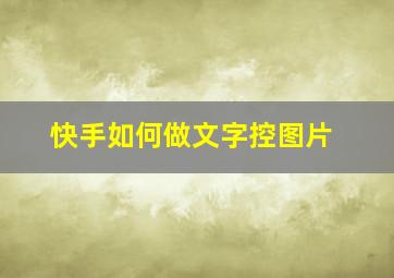 快手如何做文字控图片