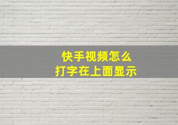 快手视频怎么打字在上面显示