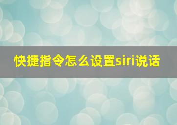 快捷指令怎么设置siri说话